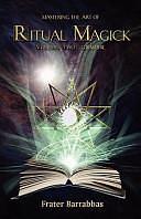 Mastering the Art of Ritual Magick: Grimoire by Barrabbas (Frater.)