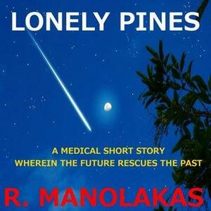 Lonely Pines: A Medical Short Story Wherein the Future Rescues the Past by R. Manolakas