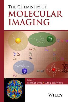 The Chemistry of Molecular Imaging by Wing-Tak Wong, Nicholas Long