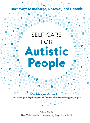 Self-Care for Autistic People: 100+ Ways to Recharge, De-Stress, and Unmask! by Dr. Megan Anna Neff, Dr. Megan Anna Neff