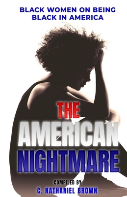 The American Nightmare: Black Women on Being Black in America by C. Nathaniel Brown