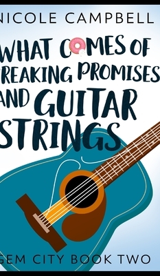 What Comes of Breaking Promises and Guitar Strings (Gem City Book 2) by Nicole Campbell