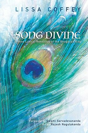 Song Divine: A New Lyrical Rendition of the Bhagavad Gita by Rajesh Nagulakonda, Swami Sarvadevananda, Lissa Coffey