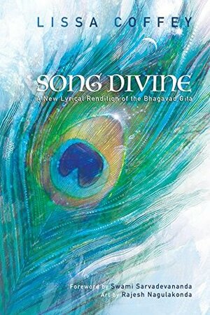 Song Divine: A New Lyrical Rendition of the Bhagavad Gita by Lissa Coffey, Rajesh Nagulakonda, Swami Sarvadevananda