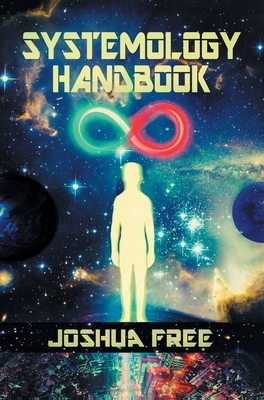 The Systemology Handbook: Unlocking True Power of the Human Spirit & The Highest State of Knowing and Being by Joshua Free