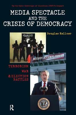 Media Spectacle and the Crisis of Democracy: Terrorism, War, and Election Battles by Douglas Kellner