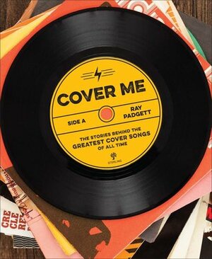 Cover Me: The Stories Behind the Greatest Cover Songs of All Time by Ray Padgett