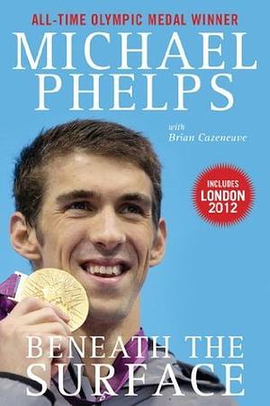 Beneath the Surface: My Story by Michael Phelps