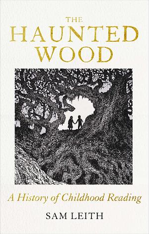 The Haunted Wood: A History of Childhood Reading by Sam Leith