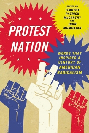 Protest Nation: Words That Inspired a Century of American Radicalism by Timothy Patrick McCarthy, John McMillian