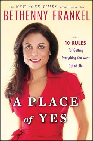 A Place of Yes: 10 Rules for Getting Everything You Want Out of Life by Eve Adamson, Bethenny Frankel