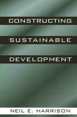 Constructing Sustainable Development by Neil E. Harrison