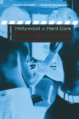 Hollywood V. Hard Core: How the Struggle Over Censorship Created the Modern Film Industry by Jon Lewis