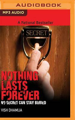 Nothing Lasts Forever: No Secret Can Stay Buried... by Vish Dhamija