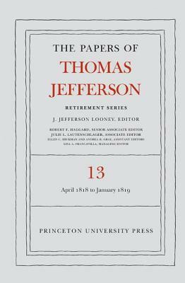 The Papers of Thomas Jefferson: Retirement Series, Volume 13: 22 April 1818 to 31 January 1819 by Thomas Jefferson