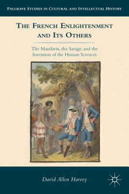 The French Enlightenment and Its Others: The Mandarin, the Savage, and the Invention of the Human Sciences by David Allen Harvey