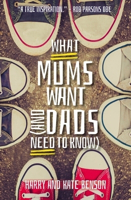 What Mums Want (and Dads Need to Know): Things I Wish I Knew Before I Said I Do by Harry Benson