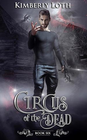 Circus of the Dead: Book Six by Kimberly Loth