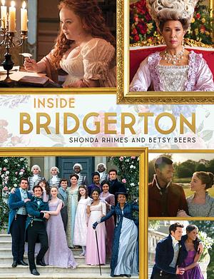 Inside Bridgerton: The Official Ride from Script to Screen  by Betsy Beers, Shonda Rhimes