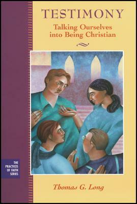 Testimony: Talking Ourselves Into Being Christian by Thomas G. Long