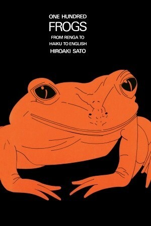 One Hundred Frogs: From Renga to Haiku to English by Hiroaki Sato