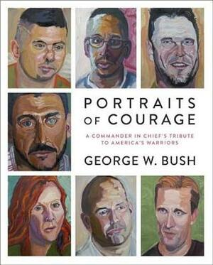 Portraits of Courage: A Commander in Chief's Tribute to America's Warriors by George W. Bush, Laura Bush, Peter Pace