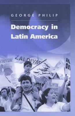 Democracy in Latin America: Surviving Conflict and Crisis? by George Philip
