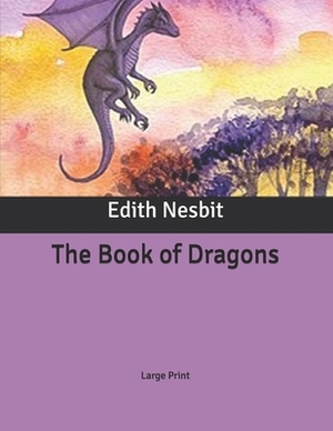 The Book of Dragons: Large Print by E. Nesbit