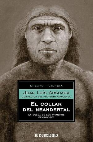 El Collar Del Neandertal by Juan Luis Arsuaga, Juan Luis Arsuaga, Juan Luis Arsuaga