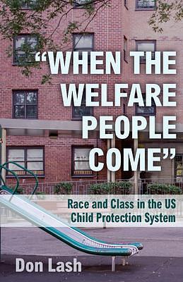 When the Welfare People Come: Race and Class in the Us Child Protection System by Don Lash