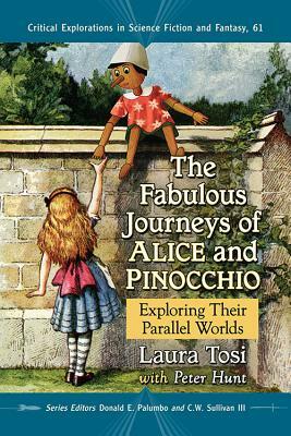 The Fabulous Journeys of Alice and Pinocchio: Exploring Their Parallel Worlds by Peter Hunt, Laura Tosi