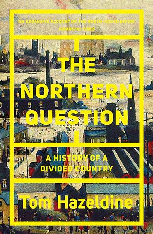 The Northern Question: A History of a Divided Country by Tom Hazeldine
