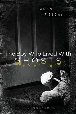 The Boy Who Lived with Ghosts: A Memoir by John Mitchell