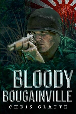 Bloody Bougainville: WWII Novel by Chris Glatte