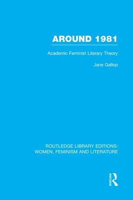 Around 1981: Academic Feminist Literary Theory by Jane Gallop
