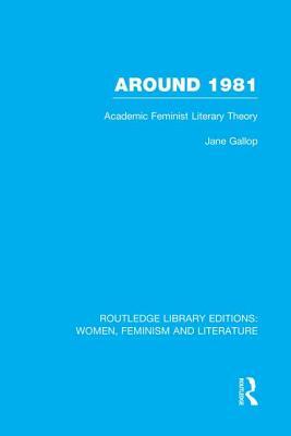 Around 1981: Academic Feminist Literary Theory by Jane Gallop