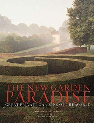 The New Garden Paradise: Great Private Gardens of the World by House &amp; Garden, Dominique Browning