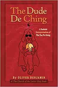 The Dude de Ching: A Dudeist Interpretation of the Tao Te Ching by Oliver Benjamin