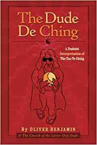 The Dude de Ching: A Dudeist Interpretation of the Tao Te Ching by Oliver Benjamin