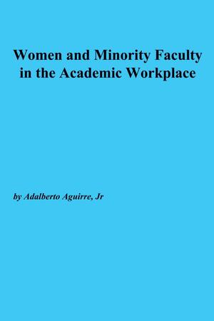 Women and Minority Faculty in the Academic Workplace: Recruitment, Retention, and Academic Culture by Adalberto Aguirre, Jr.