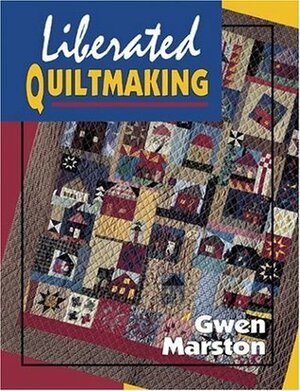 Liberated Quiltmaking by Gwen Marston