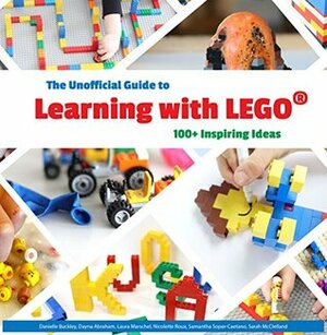 The Unofficial Guide to Learning with LEGO®: 100+ Inspiring Ideas (Lego Ideas Book 1) by Samantha Soper-Caetano, Danielle Buckley, Laura Marschel, Dayna Abraham, Sarah McClelland, Nicolette Roux