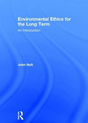 Environmental Ethics for the Long Term: An Introduction by John Nolt