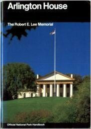 Arlington House: A Guide to Arlington House, The Robert E. Lee Memorial, Virginia by Nancy Growald Brooks, U.S. National Park Service