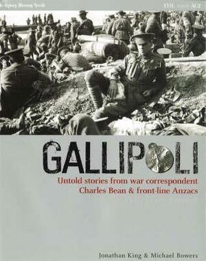 Gallipoli: Untold Stories from War Correspondent Charles Bean and Front-Line Anzacs: A 90th Anniversary Tribute by Jonathan King