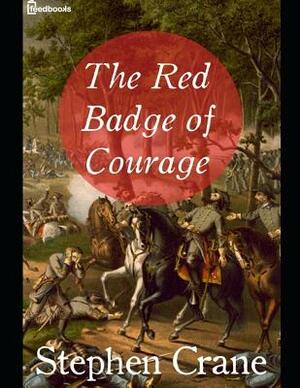 The Red Badge of Courage: A Fantastic Story of War & Militiary (Annotated) By Stephen Crane. by Stephen Crane