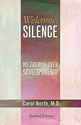Welcome Silence: My Triumph Over Schizophrenia by Carol S. North