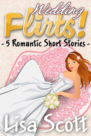 Wedding Flirts! 5 Romantic Short Stories by Lisa Scott