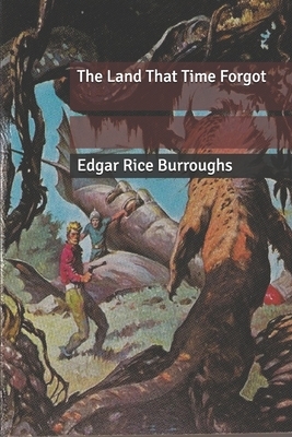 The Land That Time Forgot by Edgar Rice Burroughs