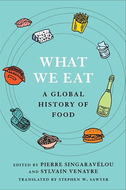 What We Eat: A Global History of Food by Professor of Contemporary History Sylvain Venayre, Sylvain Venayre, Pierre Singaravélou